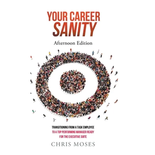 Your Career Sanity: Afternoon Edition: Transitioning from a Task Employee to a Top-Performing Manager Ready for the Executive Suite