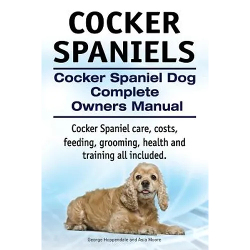 Cocker Spaniels. Cocker Spaniel Dog Complete Owners Manual. Cocker Spaniel care, costs, feeding, grooming, health and training all included.