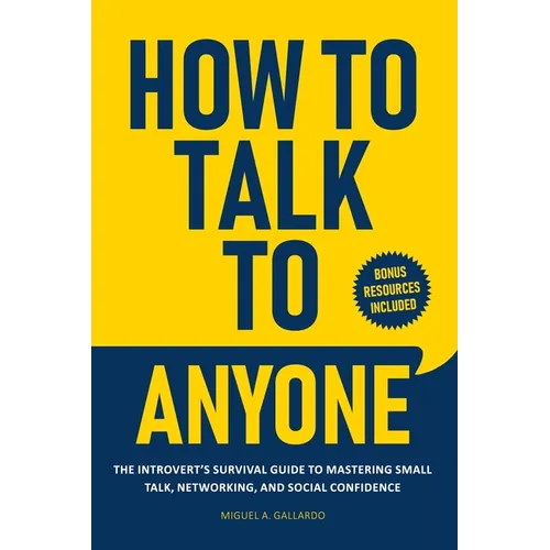 How to Talk To Anyone: The Introvert's Survival Guide to Mastering Small Talk, Networking, and Social Confidence