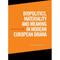 Biopolitics, Materiality and Meaning in Modern European Drama