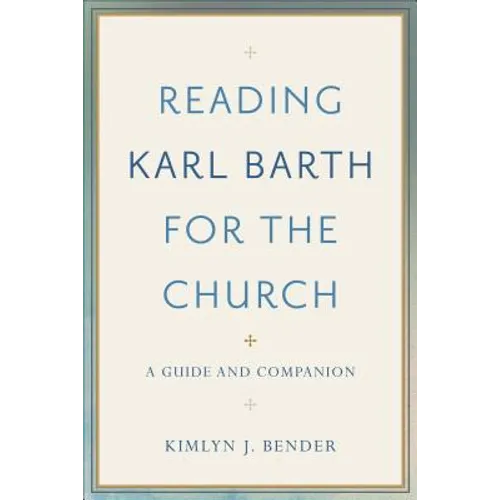 Reading Karl Barth for the Church: A Guide and Companion