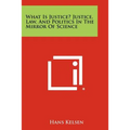 What Is Justice? Justice, Law, and Politics in the Mirror of Science