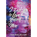 I Dare You to Love Yourself More: A Guide to Self-Love and Positive Affirmations