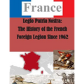 Legio Patria Nostra: The History of the French Foreign Legion Since 1962