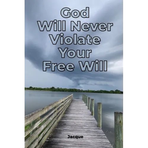 God Will Never Violate Your Free Will