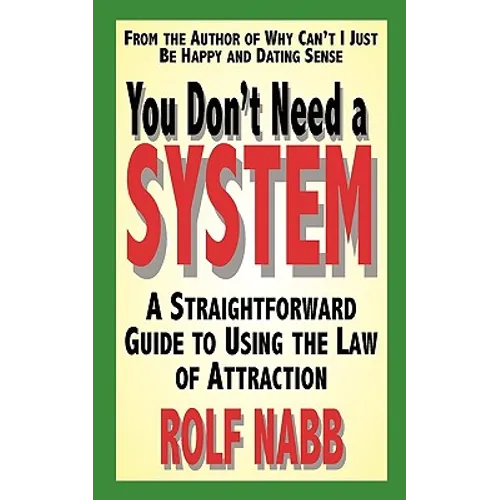 You Don't Need a System: A Straightforward Guide to Using the Law of Attraction
