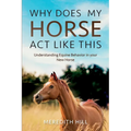 Why Does My Horse Act Like This?: Understanding Equine Behavior in your New Horse