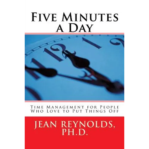 Five Minutes a Day: Time Management for People Who Love to Put Things Off
