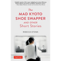 The Mad Kyoto Shoe Swapper and Other Short Stories