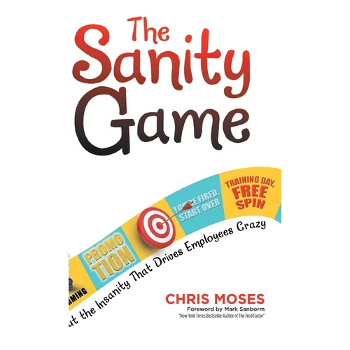 The Sanity Game: Cut the Insanity That Drives Employees Crazy