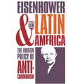 Eisenhower and Latin America: The Foreign Policy of Anticommunism