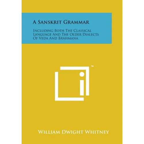 A Sanskrit Grammar: Including Both the Classical Language and the Older Dialects of Veda and Brahmana