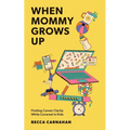 When Mommy Grows Up: Finding Career Clarity While Covered in Kids