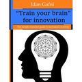 "Train your brain" for innovation: The simple exercises guide to increased creativity