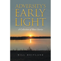 Adversity's Early Light: A Collection of Short Stories