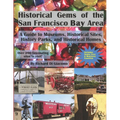 Historical Gems of the San Francisco Bay Area: A Guide to Museums, Historical Sites, History Parks, and Historical Homes