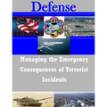 Managing the Emergency Consequences of Terrorist Incidents