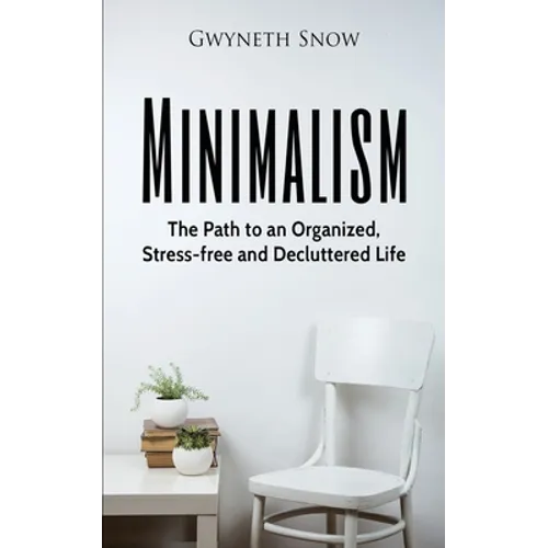 Minimalism: The Path to an Organized, Stress-free and Decluttered Life