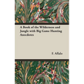 A Book of the Wilderness and Jungle with Big Game Hunting Anecdotes