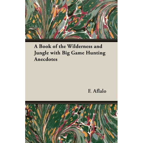 A Book of the Wilderness and Jungle with Big Game Hunting Anecdotes