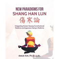 New Paradigms for Shang Han Lun: Integrating Korean Sasang Constitutional Medicine and Japanese Kampo Medicine