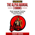Alpha Male: The Alpha Manual - 3 Books: Body Language Training, Eye Contact Training & Voice Training