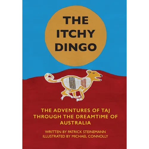 The Itchy Dingo: The Adventures of Taj through the Dreamtime of Australia