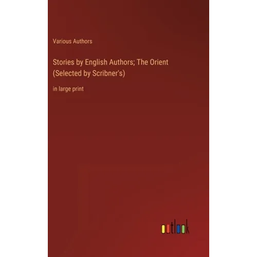 Stories by English Authors; The Orient (Selected by Scribner's): in large print
