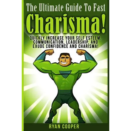 Charisma - Ryan Cooper: Quickly Increase Your Self Esteem, Communication, Leadership, And Exude Confidence And Charisma!