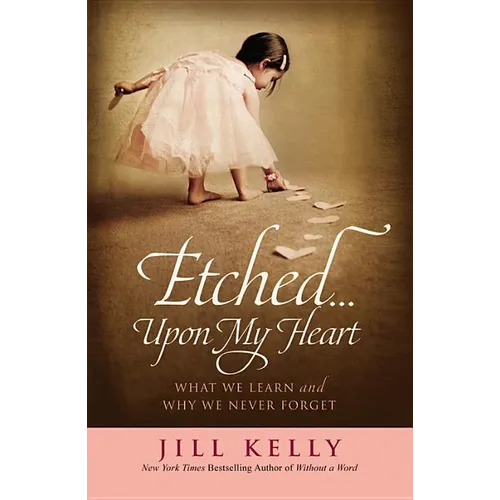 Etched...Upon My Heart: What We Learn and Why We Never Forget