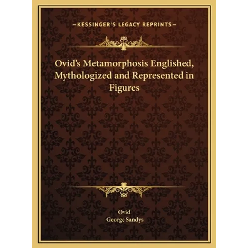 Ovid's Metamorphosis Englished, Mythologized and Represented in Figures