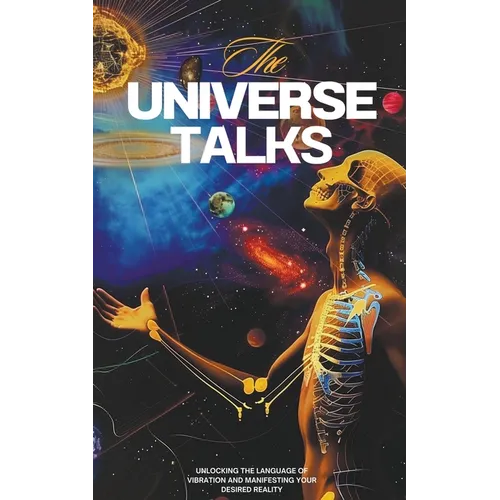 The Universe Talks: Unlocking the Language of Vibration and Manifesting Your Desired Reality