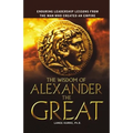 The Wisdom of Alexander the Great: Enduring Leadership Lessons from the Man Who Created an Empire