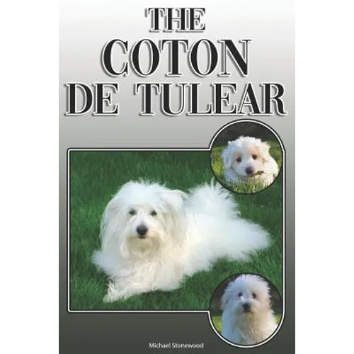 The Coton de Tulear: A Complete and Comprehensive Owners Guide To: Buying, Owning, Health, Grooming, Training, Obedience, Understanding and