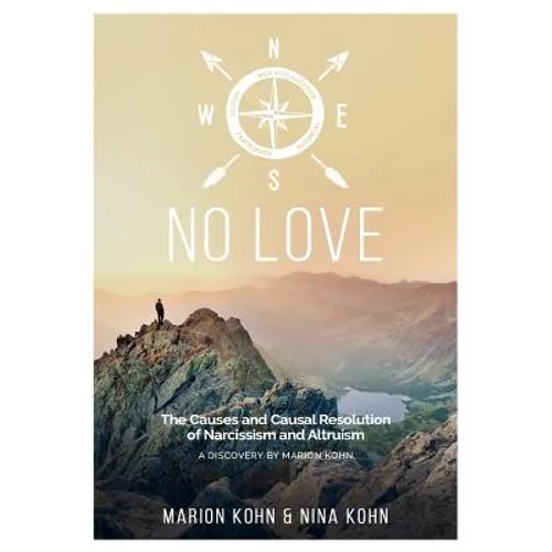 NO LOVE, The Causes and Causal Resolution of Narcissism and Altruism