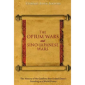 The Opium Wars and Sino-Japanese Wars: The History of the Conflicts that Ended China's Standing as a World Power