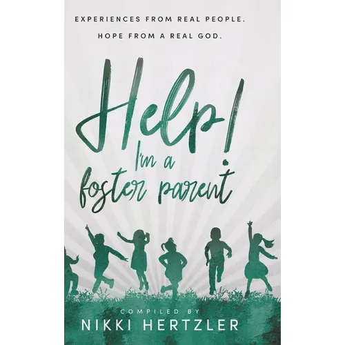 Help! I'm a Foster Parent: Experiences from Real People. Hope from a Real God.