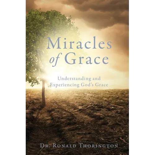 Miracles of Grace: Understanding and Experiencing God's Grace