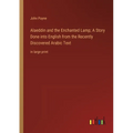 Alaeddin and the Enchanted Lamp; A Story Done into English from the Recently Discovered Arabic Text: in large print
