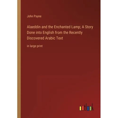 Alaeddin and the Enchanted Lamp; A Story Done into English from the Recently Discovered Arabic Text: in large print