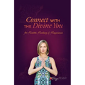 Connect With The Divine You: For Health, Healing & Happiness