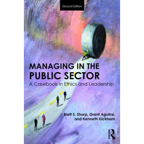 Managing in the Public Sector: A Casebook in Ethics and Leadership
