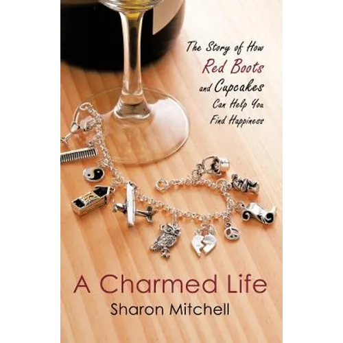 A Charmed Life: The Story of How Red Boots and Cupcakes Can Help You Find Happiness