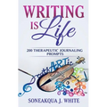 Writing Is Life: 200 Therapeutic Journaling Prompts