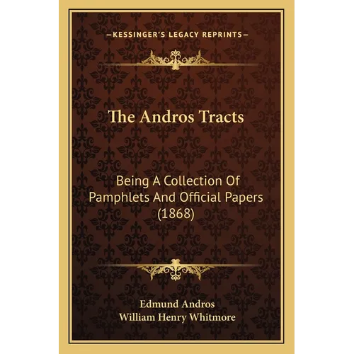 The Andros Tracts: Being A Collection Of Pamphlets And Official Papers (1868)