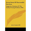 Seven Sorts Of Successful Services: Suggestive Solutions Of The Sunday Evening Problem (1904)