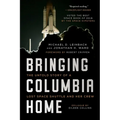 Bringing Columbia Home: The Untold Story of a Lost Space Shuttle and Her Crew