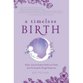 A Timeless Birth: Holistic Tools for Radiant Health and Vitality from Preconception Through Postpartum