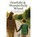 Fearfully & Wonderfully Wired: God, the Brain, and Your Anxious Child