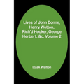Lives of John Donne, Henry Wotton, Rich'd Hooker, George Herbert, &c, Volume 2